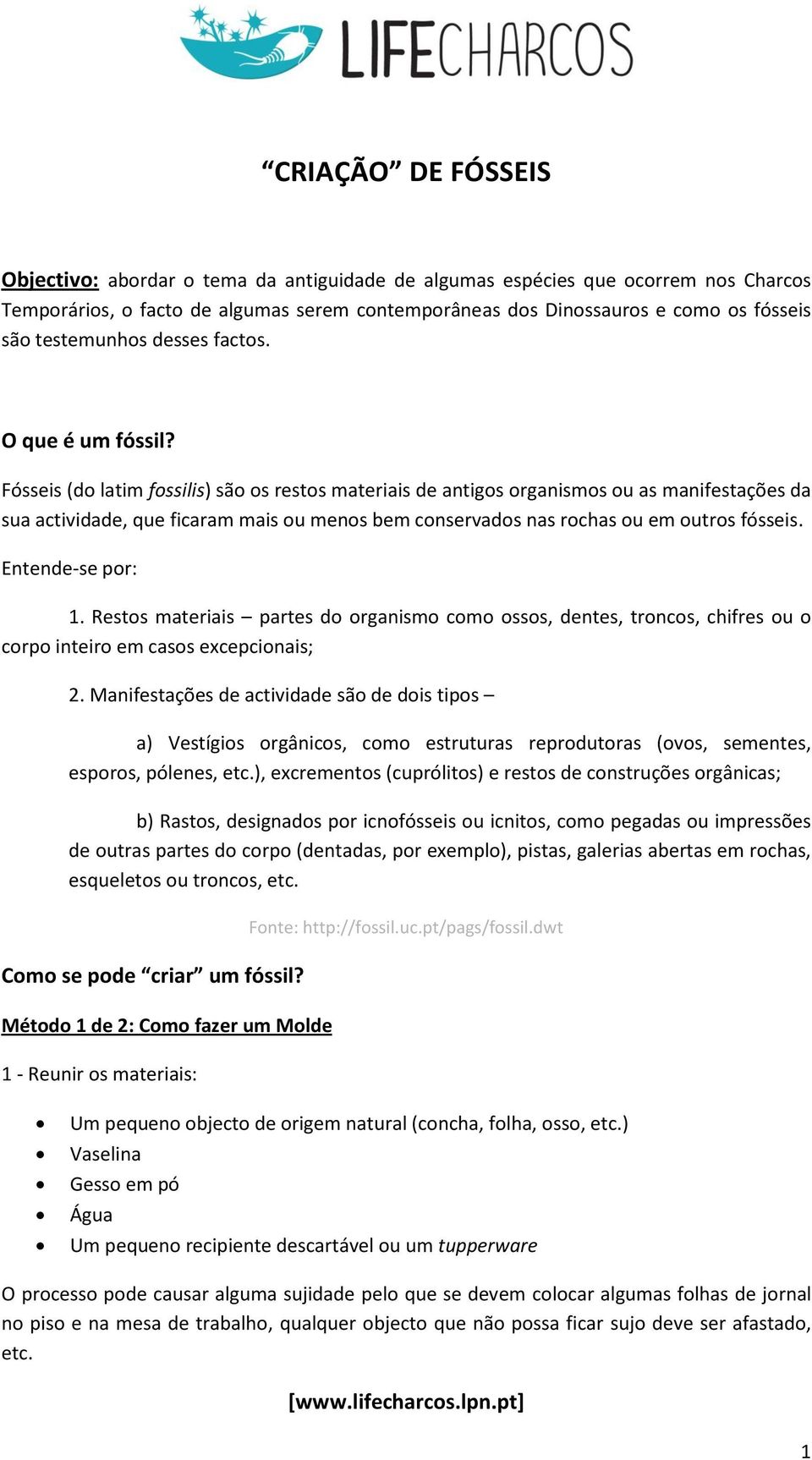 Fósseis (do latim fossilis) são os restos materiais de antigos organismos ou as manifestações da sua actividade, que ficaram mais ou menos bem conservados nas rochas ou em outros fósseis.