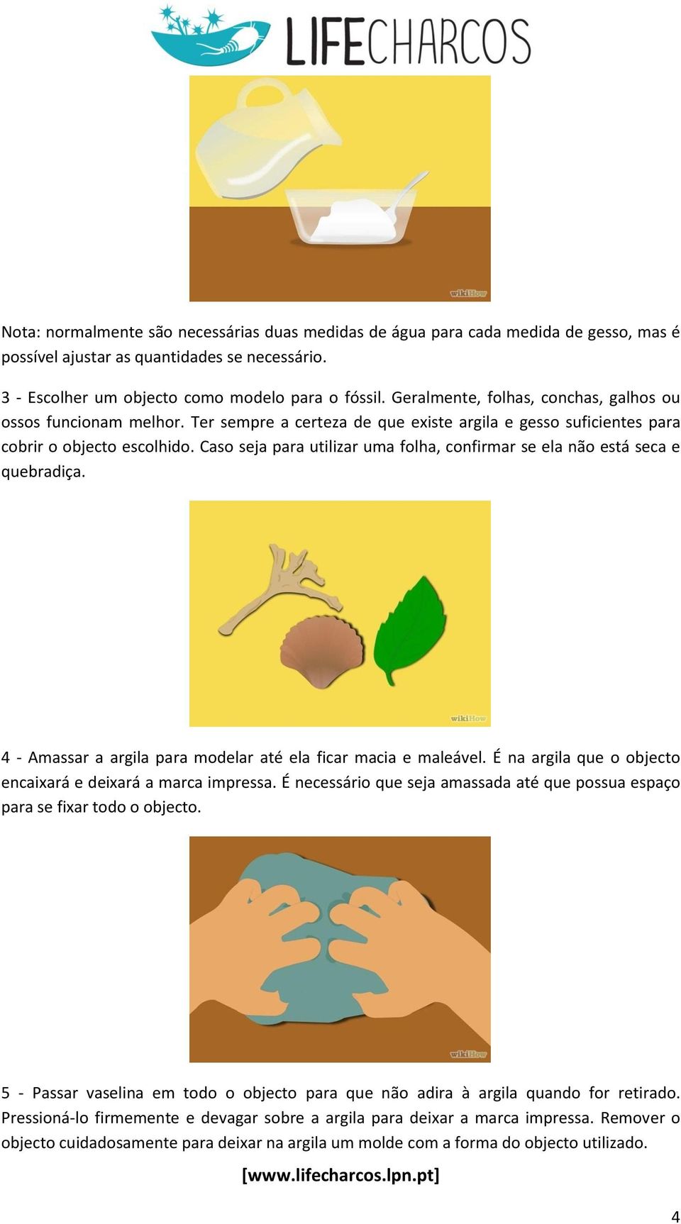 Caso seja para utilizar uma folha, confirmar se ela não está seca e quebradiça. 4 - Amassar a argila para modelar até ela ficar macia e maleável.