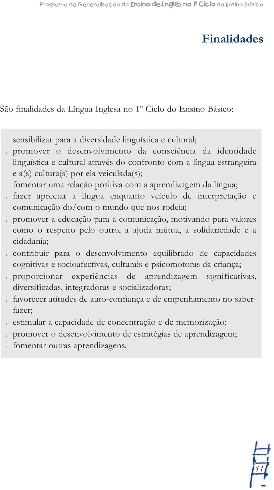 aprendizagem da íngua; fazer apreciar a íngua enquanto veícuo de interpretação e comunicação do/com o mundo que nos rodeia; promover a educação para a comunicação, motivando para vaores como o