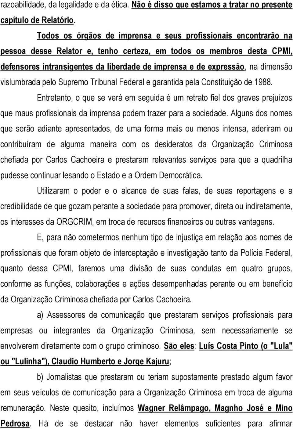 expressão, na dimensão vislumbrada pelo Supremo Tribunal Federal e garantida pela Constituição de 1988.