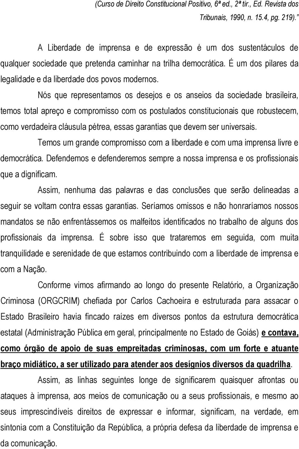 Nós que representamos os desejos e os anseios da sociedade brasileira, temos total apreço e compromisso com os postulados constitucionais que robustecem, como verdadeira cláusula pétrea, essas