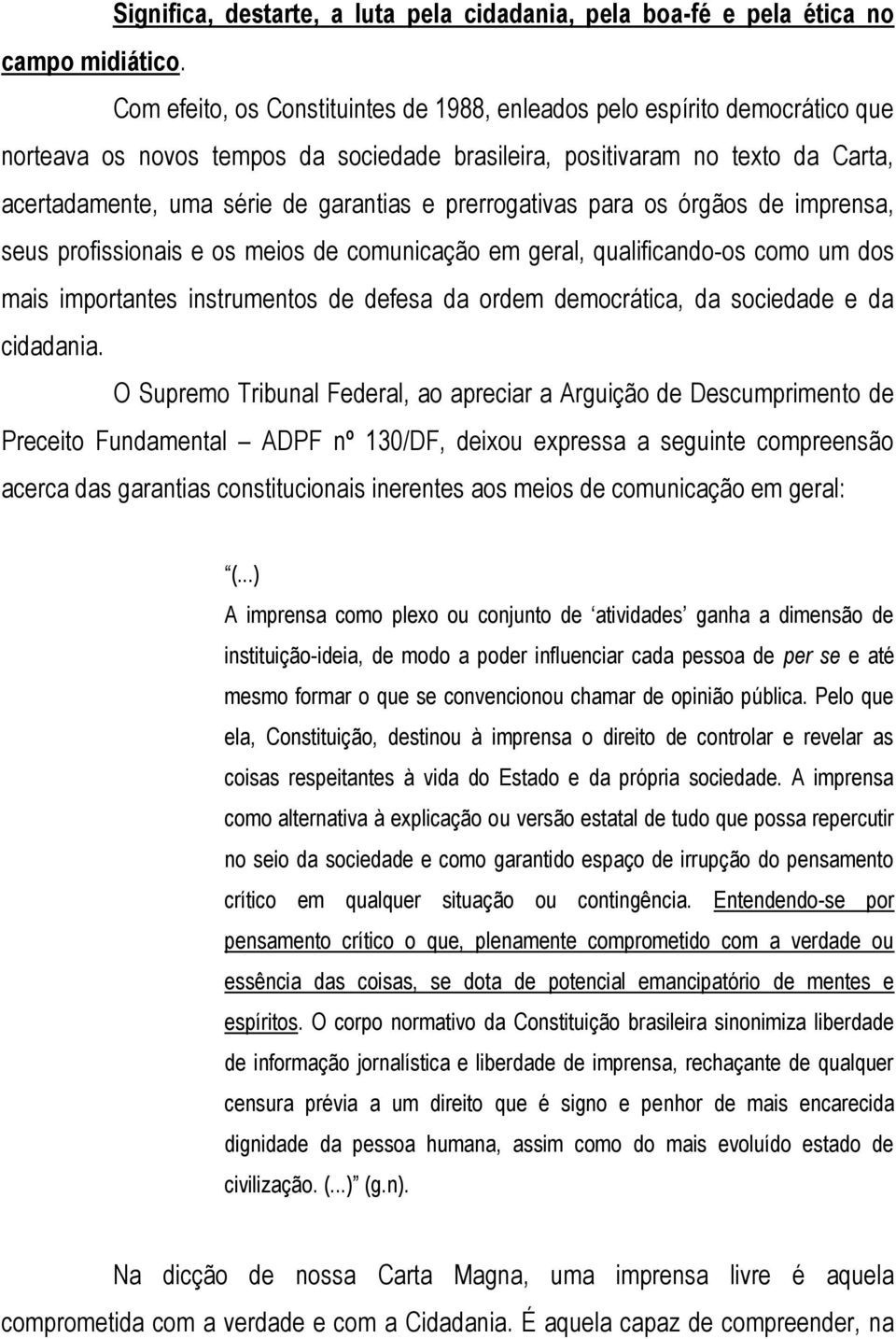 prerrogativas para os órgãos de imprensa, seus profissionais e os meios de comunicação em geral, qualificando-os como um dos mais importantes instrumentos de defesa da ordem democrática, da sociedade