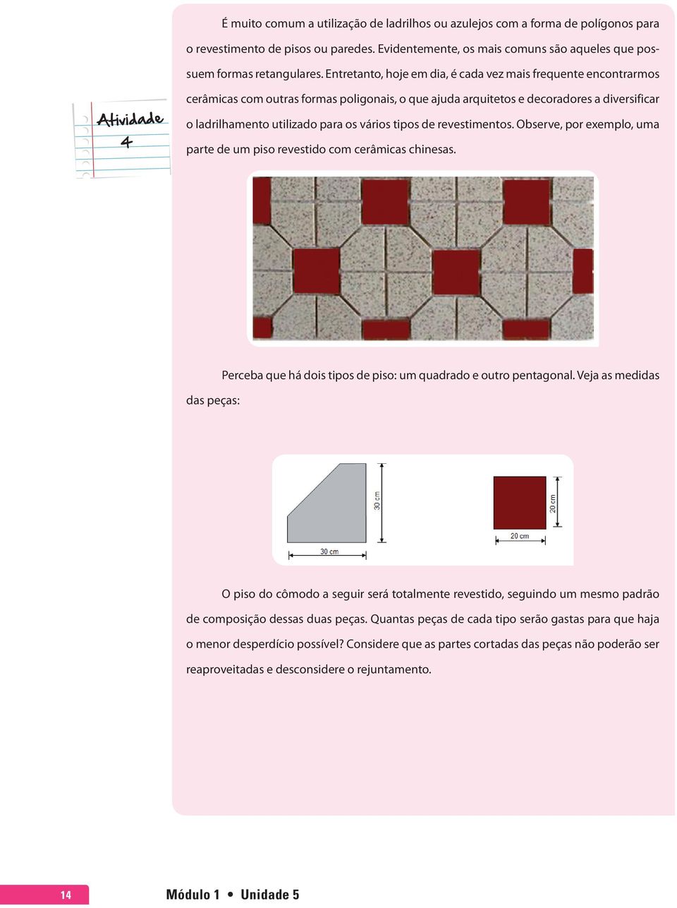 tipos de revestimentos. Observe, por exemplo, uma parte de um piso revestido com cerâmicas chinesas. das peças: Perceba que há dois tipos de piso: um quadrado e outro pentagonal.