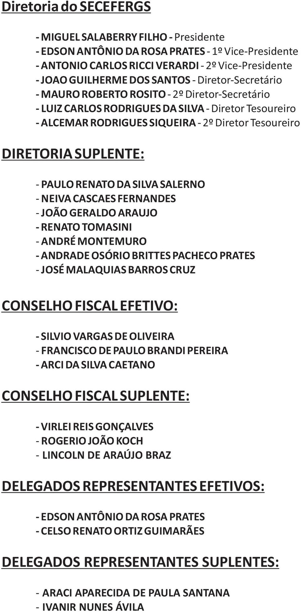 CASCAES FERNANDES JOÃO GERALDO ARAUJO RENATO TOMASINI ANDRÉ MONTEMURO ANDRADE OSÓRIO BRITTES PACHECO PRATES JOSÉ MALAQUIAS BARROS CRUZ CONSELHO FISCAL EFETIVO: SILVIO VARGAS DE OLIVEIRA FRANCISCO DE