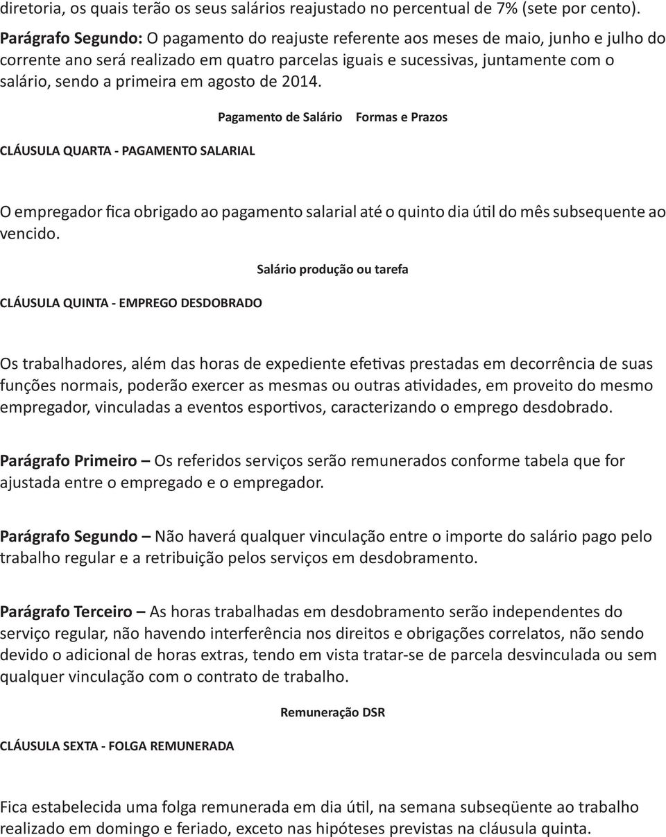 em agosto de 2014. Pagamento de Salário Formas e Prazos CLÁUSULA QUARTA PAGAMENTO SALARIAL O empregador fica obrigado ao pagamento salarial até o quinto dia ú l do mês subsequente ao vencido.