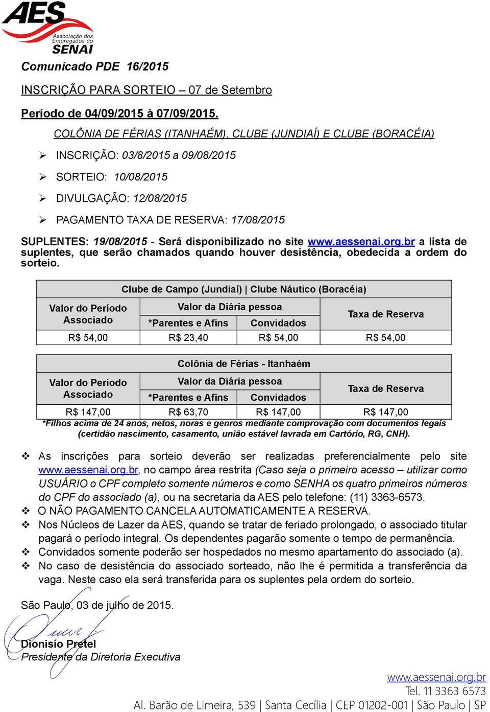 19/08/2015 - Será disponibilizado no site www.aessenai.org.br a lista de suplentes, que serão chamados quando houver desistência, obedecida a ordem do sorteio.