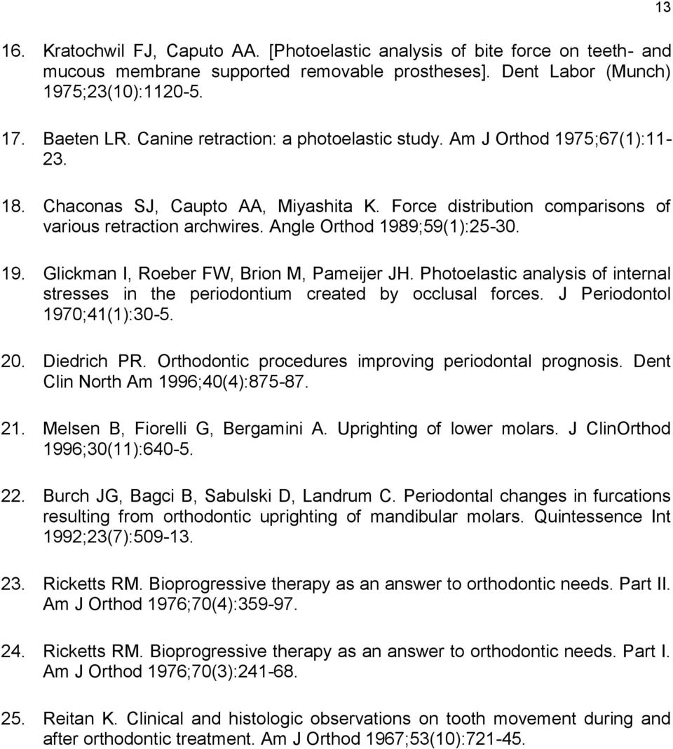 Angle Orthod 1989;59(1):25-30. 19. Glickman I, Roeber FW, Brion M, Pameijer JH. Photoelastic analysis of internal stresses in the periodontium created by occlusal forces.