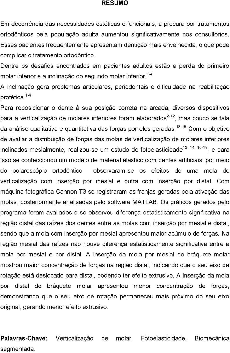 Dentre os desafios encontrados em pacientes adultos estão a perda do primeiro molar inferior e a inclinação do segundo molar inferior.