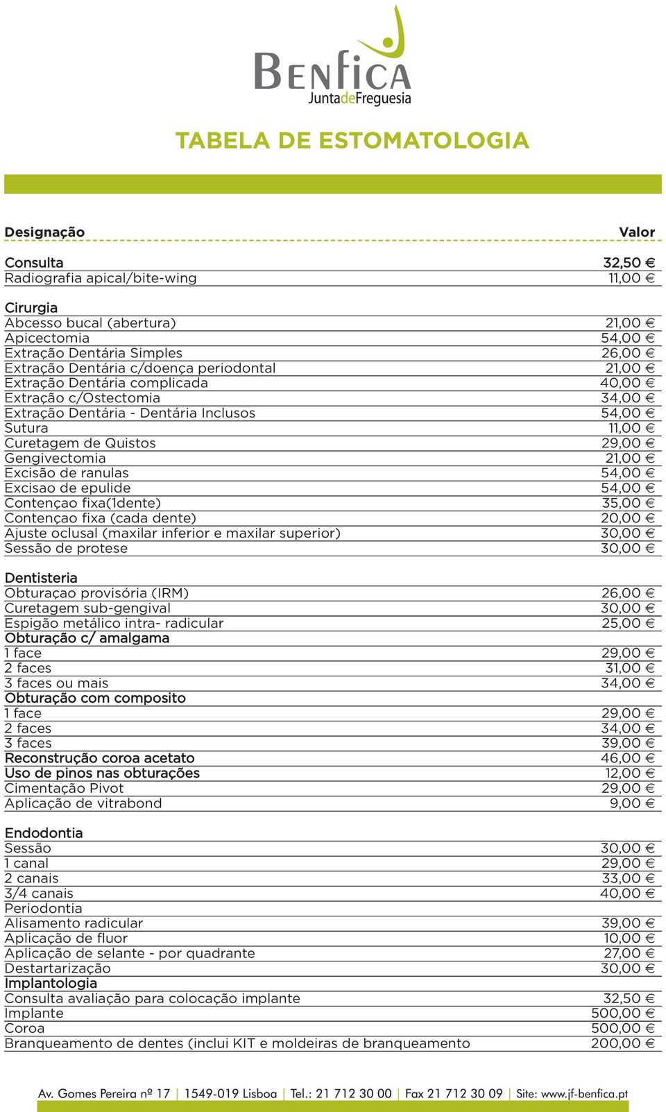 ranulas 54,00 Excisao de epulide 54,00 Contençao fixa(1dente) 35,00 Contençao fixa (cada dente) 20,00 Ajuste oclusal (maxilar inferior e maxilar superior) 30,00 Sessão de protese 30,00 Dentisteria