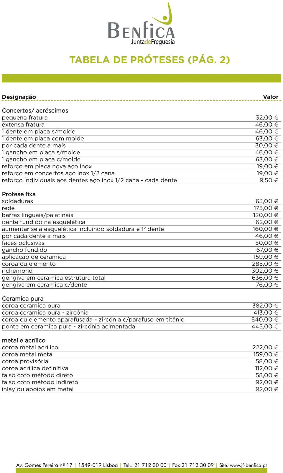 gancho em placa c/molde 63,00 reforço em placa nova aço inox 19,00 reforço em concertos aço inox 1/2 cana 19,00 reforço individuais aos dentes aço inox 1/2 cana - cada dente 9,50 Protese fixa