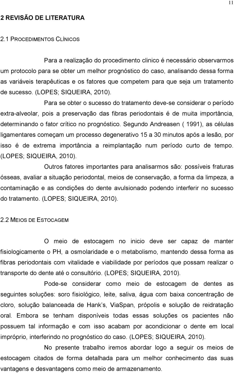 e os fatores que competem para que seja um tratamento de sucesso. (LOPES; SIQUEIRA, 2010).