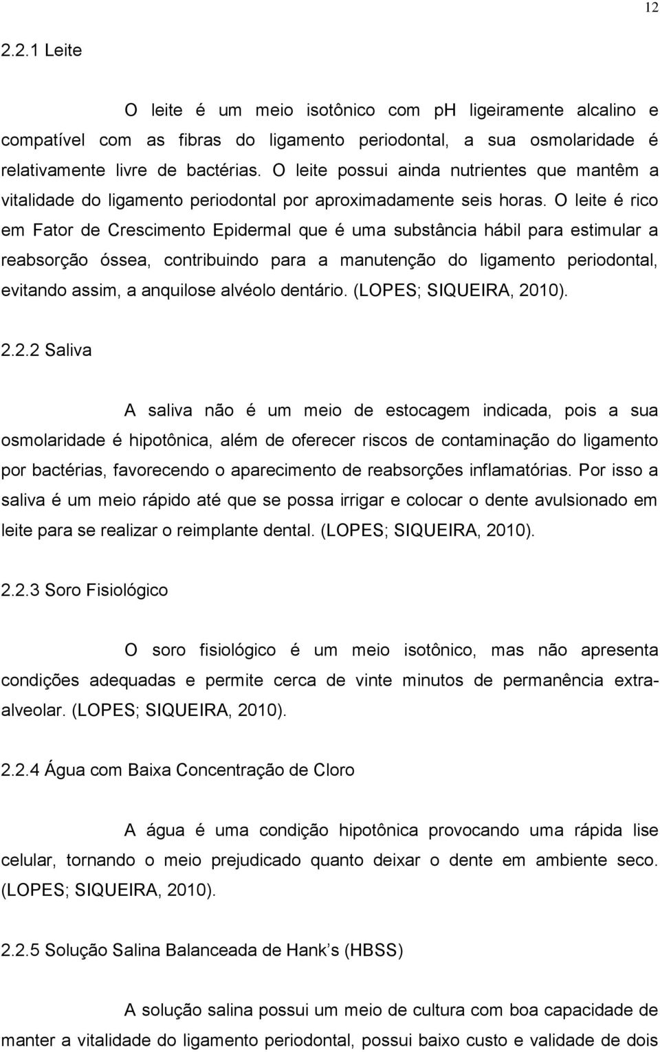 O leite é rico em Fator de Crescimento Epidermal que é uma substância hábil para estimular a reabsorção óssea, contribuindo para a manutenção do ligamento periodontal, evitando assim, a anquilose