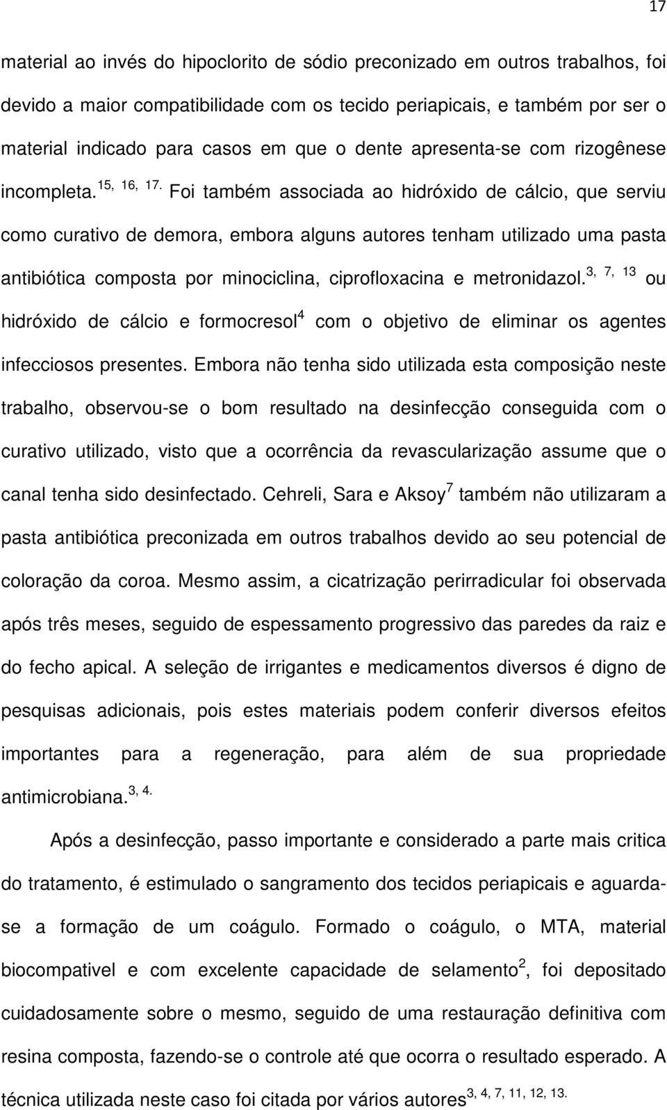 Foi também associada ao hidróxido de cálcio, que serviu como curativo de demora, embora alguns autores tenham utilizado uma pasta antibiótica composta por minociclina, ciprofloxacina e metronidazol.