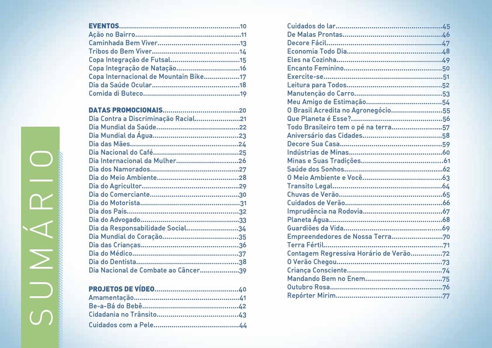 ..24 Dia Nacional do Café...25 Dia Internacional da Mulher...26 Dia dos Namorados...27 Dia do Meio Ambiente...28 Dia do Agricultor...29 Dia do Comerciante...30 Dia do Motorista...31 Dia dos Pais.