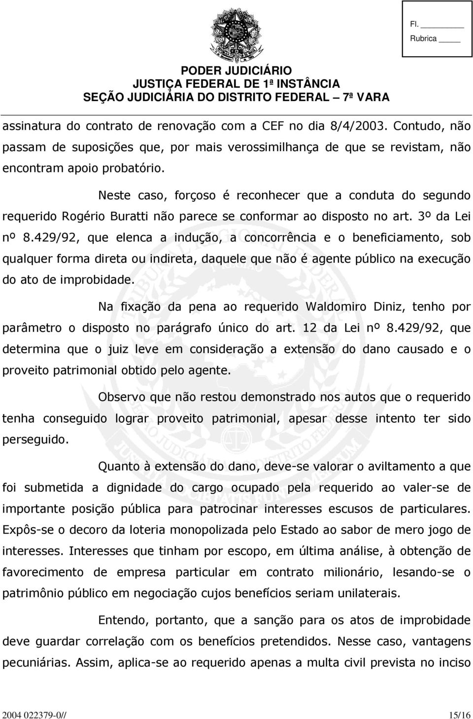 Neste caso, forçoso é reconhecer que a conduta do segundo requerido Rogério Buratti não parece se conformar ao disposto no art. 3º da Lei nº 8.