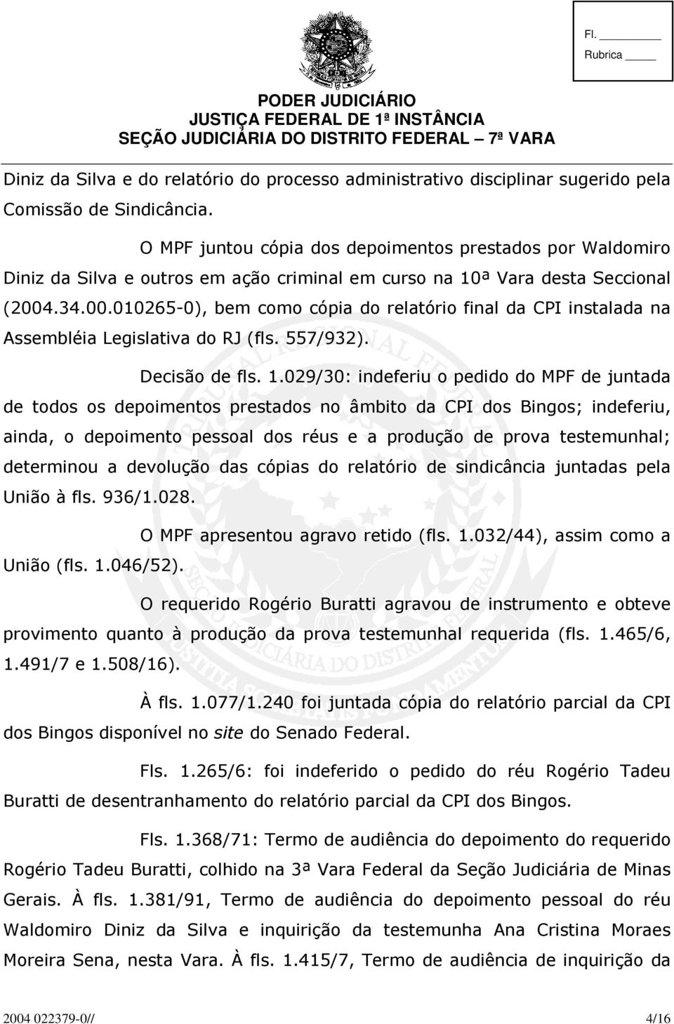 .34.00.010265-0), bem como cópia do relatório final da CPI instalada na Assembléia Legislativa do RJ (fls. 557/932). Decisão de fls. 1.