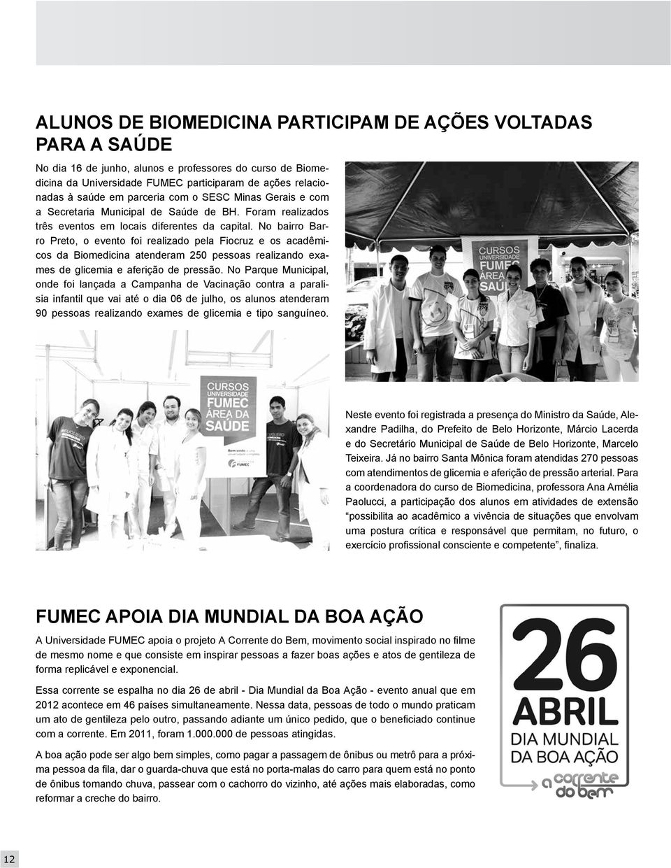 No bairro Barro Preto, o evento foi realizado pela Fiocruz e os acadêmicos da Biomedicina atenderam 250 pessoas realizando exames de glicemia e aferição de pressão.