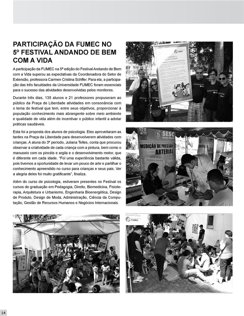 Durante três dias, 135 alunos e 21 professores propuseram ao público da Praça de Liberdade atividades em consonância com o tema do festival que tem, entre seus objetivos, proporcionar à população