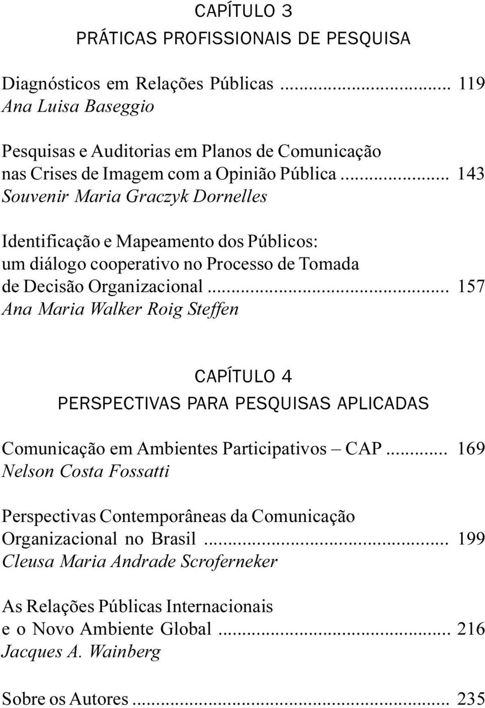 .. 143 Souvenir Maria Graczyk Dornelles Identificação e Mapeamento dos Públicos: um diálogo cooperativo no Processo de Tomada de Decisão Organizacional.