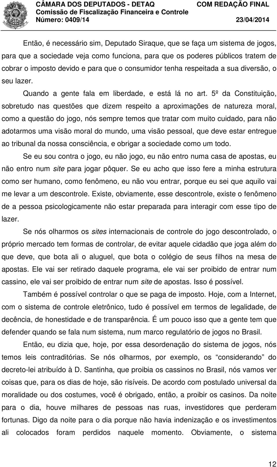 5º da Constituição, sobretudo nas questões que dizem respeito a aproximações de natureza moral, como a questão do jogo, nós sempre temos que tratar com muito cuidado, para não adotarmos uma visão