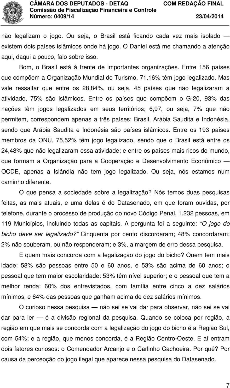 Mas vale ressaltar que entre os 28,84%, ou seja, 45 países que não legalizaram a atividade, 75% são islâmicos.