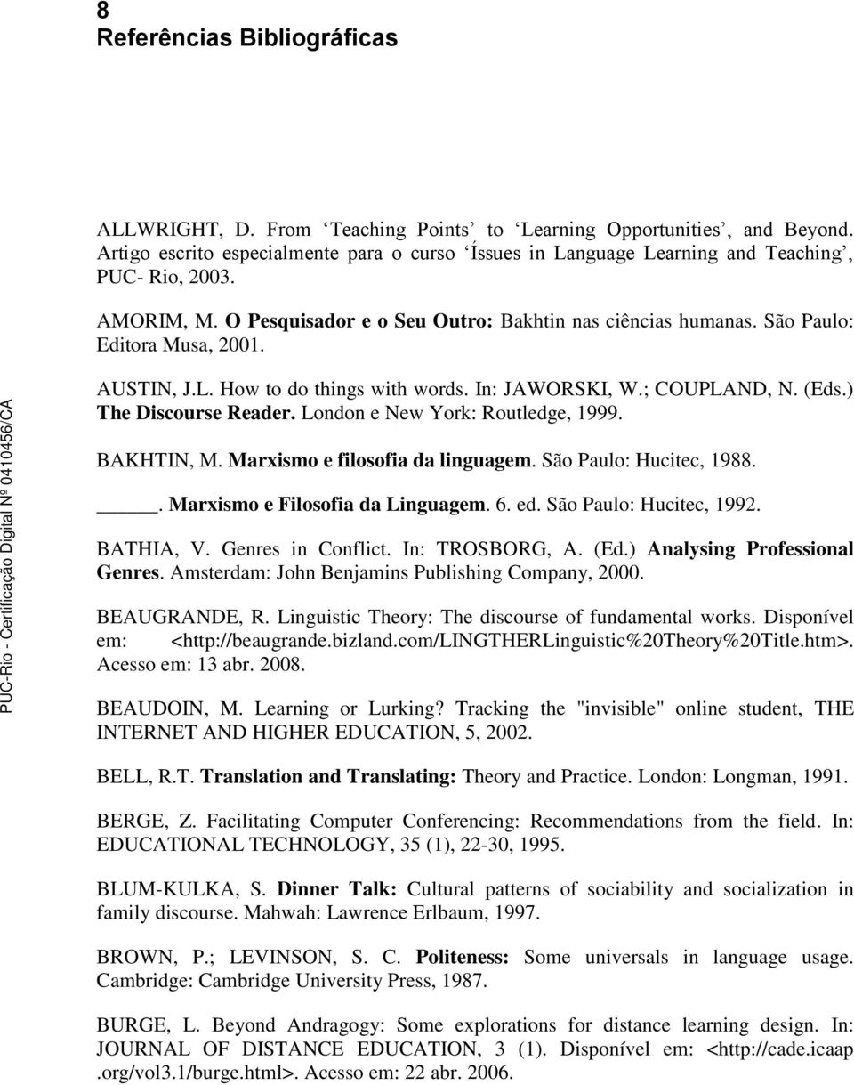 AUSTIN, J.L. How to do things with words. In: JAWORSKI, W.; COUPLAND, N. (Eds.) The Discourse Reader. London e New York: Routledge, 1999. BAKHTIN, M. Marxismo e filosofia da linguagem.