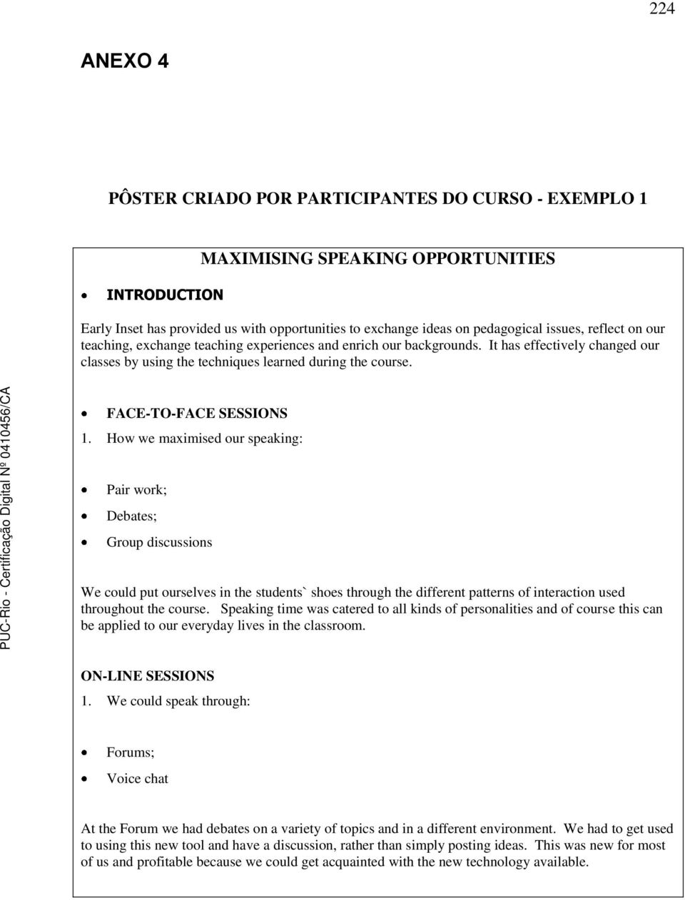 How we maximised our speaking: Pair work; Debates; Group discussions We could put ourselves in the students` shoes through the different patterns of interaction used throughout the course.