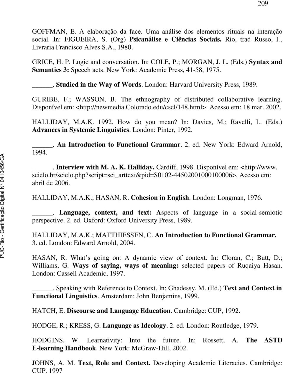London: Harvard University Press, 1989. GURIBE, F.; WASSON, B. The ethnography of distributed collaborative learning. Disponível em: <http://newmedia.colorado.edu/cscl/148.html>. Acesso em: 18 mar.