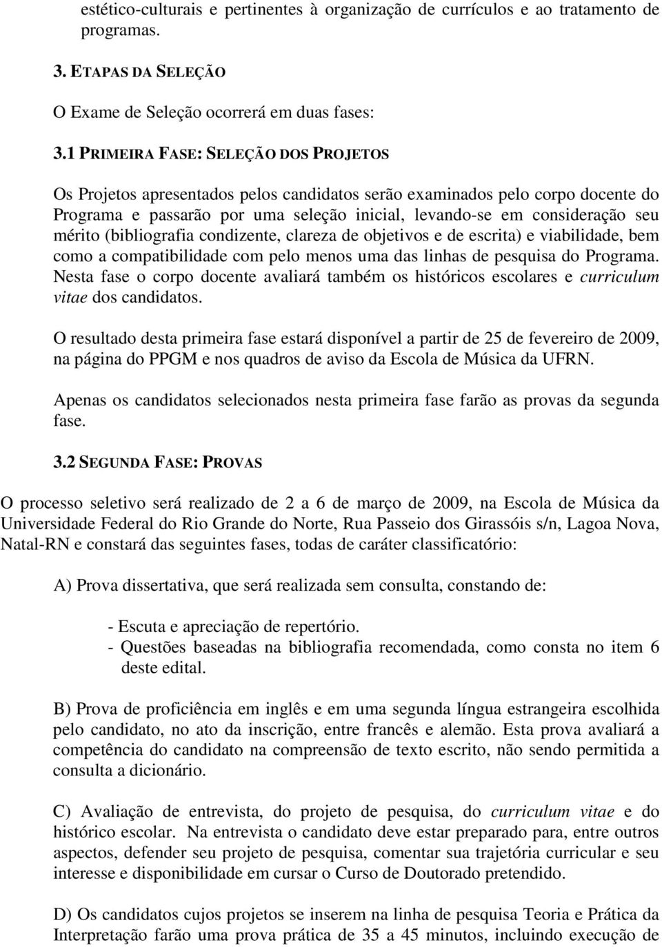 mérito (bibliografia condizente, clareza de objetivos e de escrita) e viabilidade, bem como a compatibilidade com pelo menos uma das linhas de pesquisa do Programa.