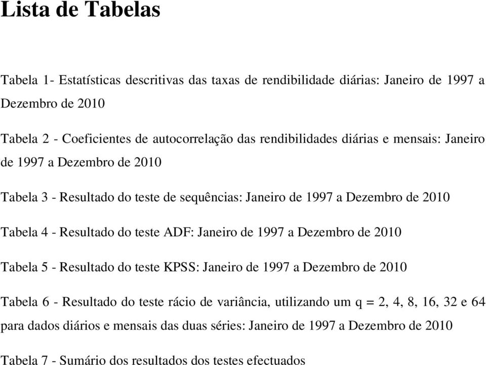 do teste ADF: Janeiro de 1997 a Dezembro de 2010 Tabela 5 - Resultado do teste KPSS: Janeiro de 1997 a Dezembro de 2010 Tabela 6 - Resultado do teste rácio de variância,