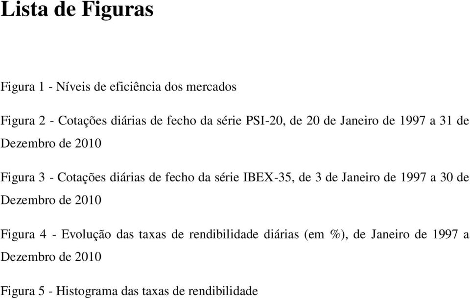 série IBEX-35, de 3 de Janeiro de 1997 a 30 de Dezembro de 2010 Figura 4 - Evolução das taxas de