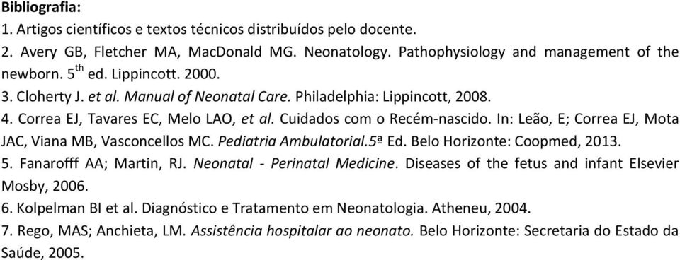 In: Leão, E; Correa EJ, Mota JAC, Viana MB, Vasconcellos MC. Pediatria Ambulatorial.5ª Ed. Belo Horizonte: Coopmed, 2013. 5. Fanarofff AA; Martin, RJ. Neonatal - Perinatal Medicine.