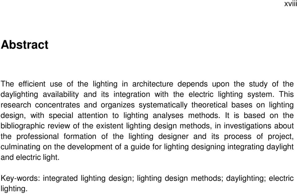 It is based on the bibliographic review of the existent lighting design methods, in investigations about the professional formation of the lighting designer and its process of