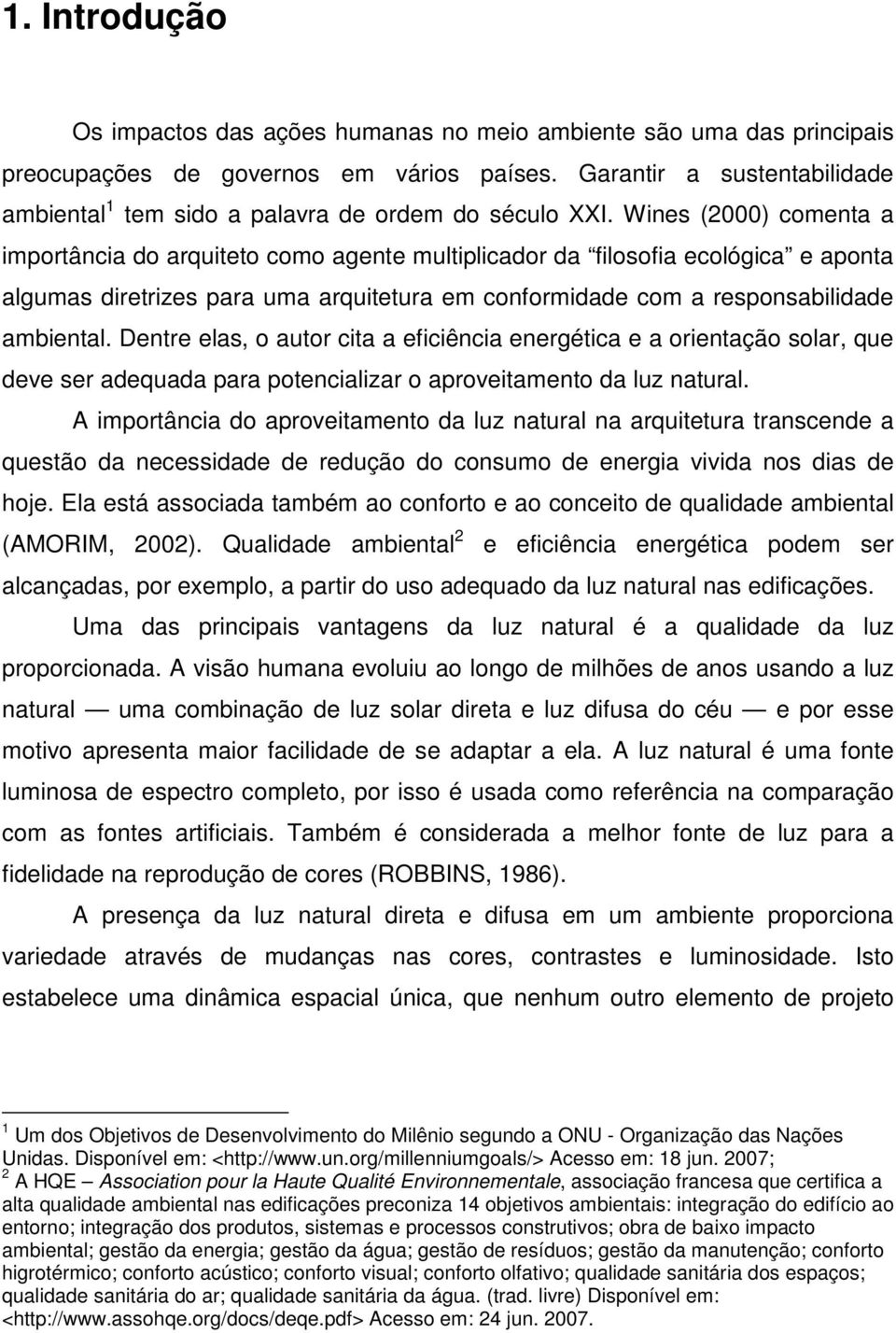 Wines (2000) comenta a importância do arquiteto como agente multiplicador da filosofia ecológica e aponta algumas diretrizes para uma arquitetura em conformidade com a responsabilidade ambiental.