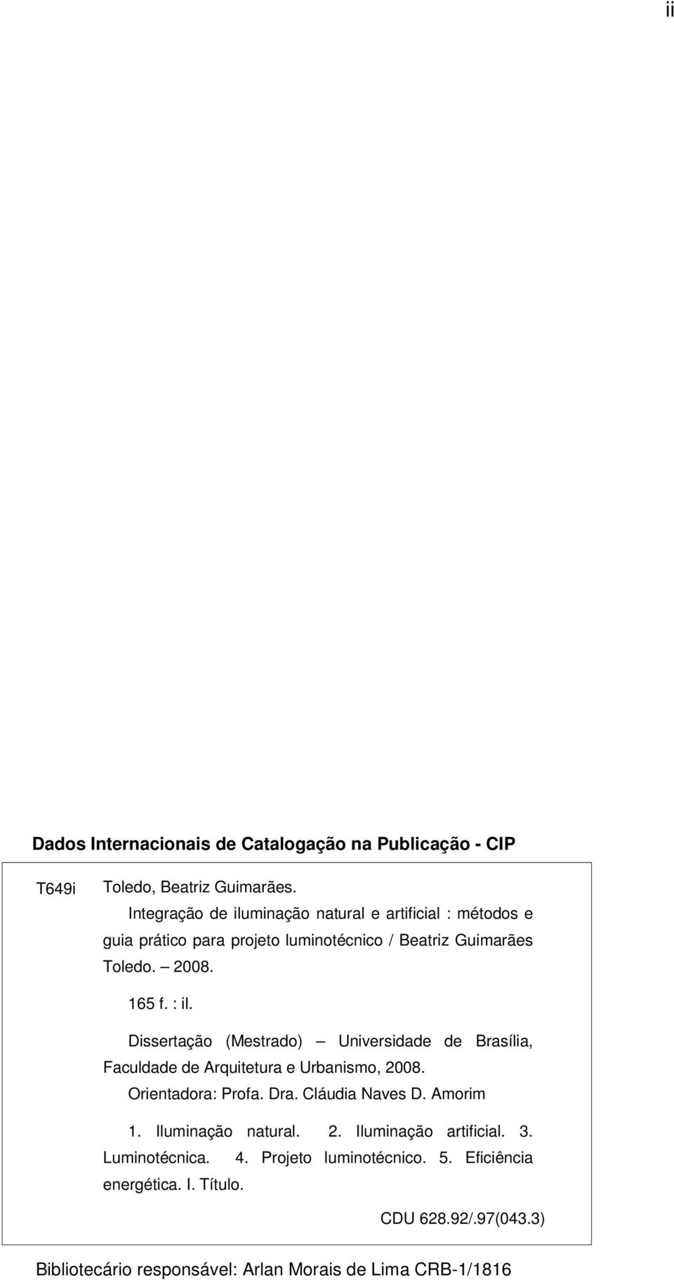 Dissertação (Mestrado) Universidade de Brasília, Faculdade de Arquitetura e Urbanismo, 2008. Orientadora: Profa. Dra. Cláudia Naves D. Amorim 1.