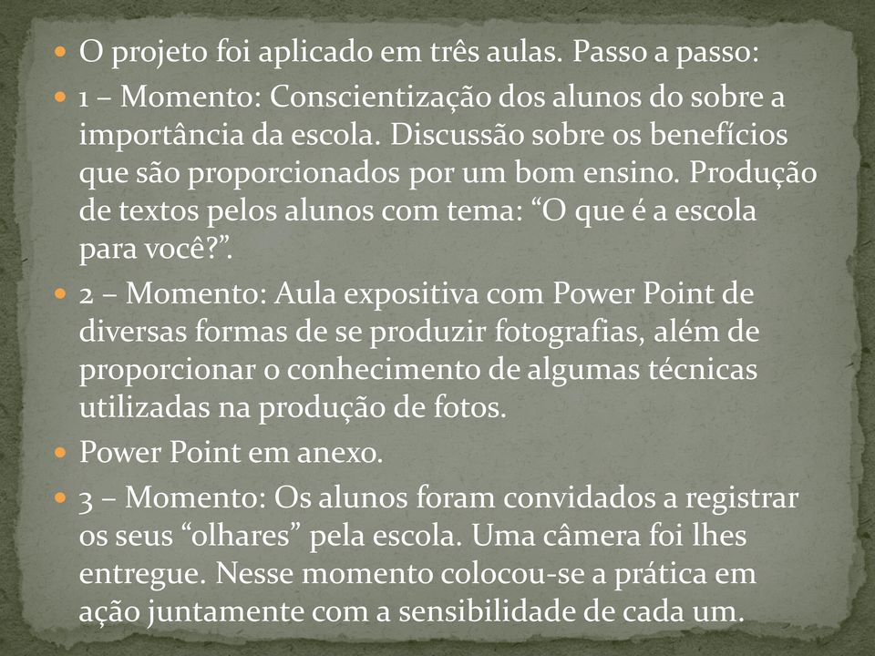 . 2 Momento: Aula expositiva com Power Point de diversas formas de se produzir fotografias, além de proporcionar o conhecimento de algumas técnicas utilizadas na