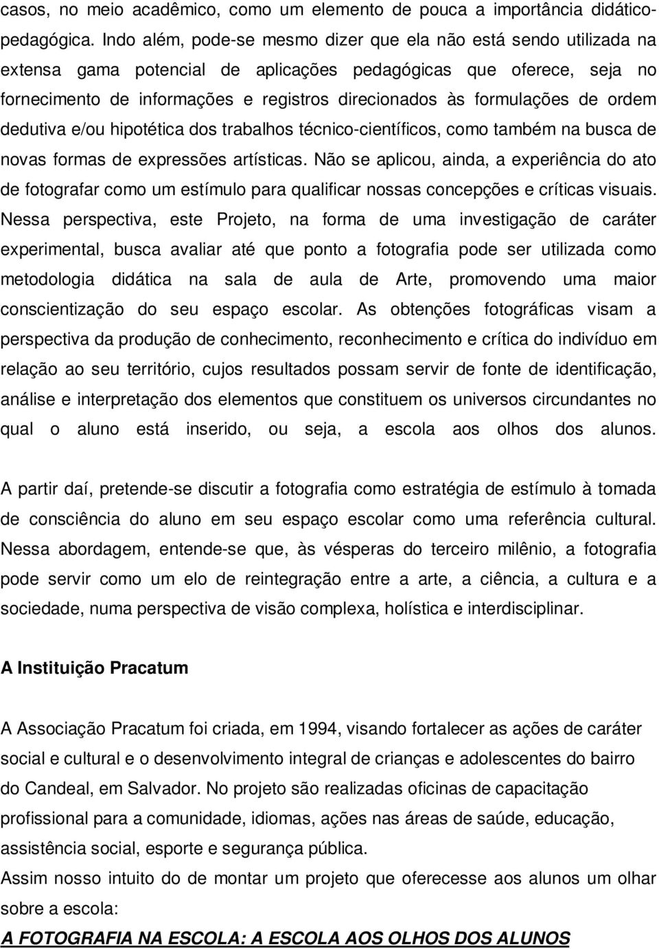 formulações de ordem dedutiva e/ou hipotética dos trabalhos técnico-científicos, como também na busca de novas formas de expressões artísticas.