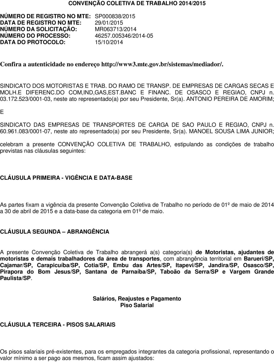 DE EMPRESAS DE CARGAS SECAS E MOLH.E DIFERENC.DO COM,IND,GAS,EST.BANC E FINANC. DE OSASCO E REGIAO, CNPJ n. 03.172.523/0001-03, neste ato representado(a) por seu Presidente, Sr(a).