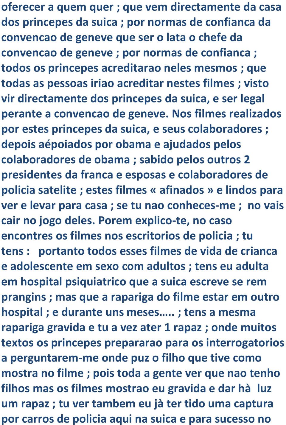 Nos filmes realizados por estes princepes da suica, e seus colaboradores ; depois aépoiados por obama e ajudados pelos colaboradores de obama ; sabido pelos outros 2 presidentes da franca e esposas e