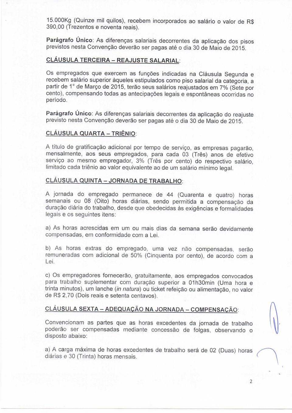 CLÁUSULA T E R C E I R A - R E A J U S T E S A L A R I A L : Os empregados que exercem as funções indicadas na Cláusula Segunda e recebem salário superior àqueles estipulados como piso salarial da