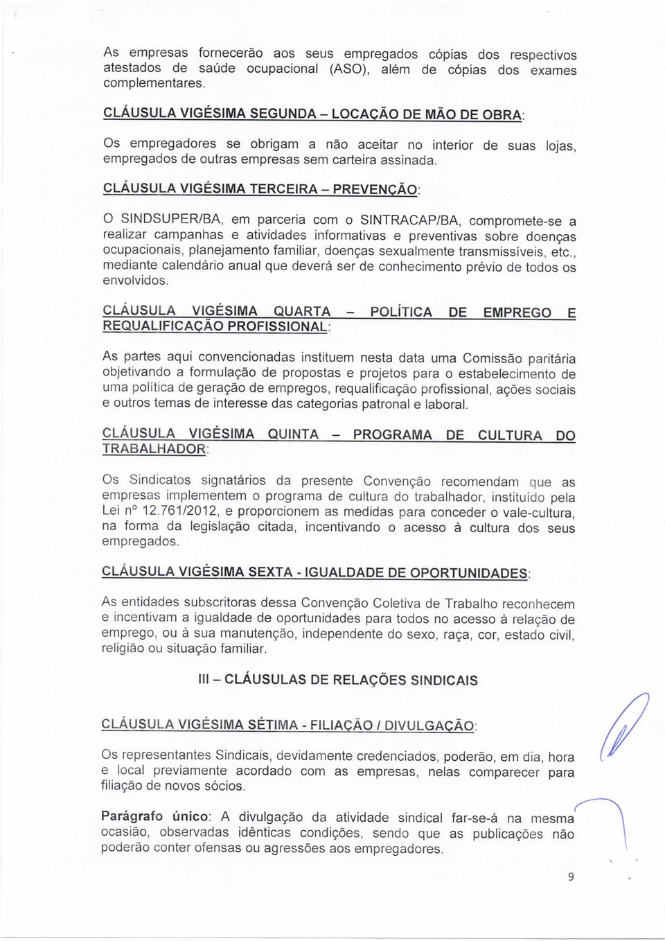 CLÁUSULA VIGÉSIMA T E R C E I R A - PREVENÇÃO: O S I N D S U P E R / B A, e m parceria com o S I N T R A C A P / B A, compromete-se a realizar campanhas e atividades informativas e preventivas sobre