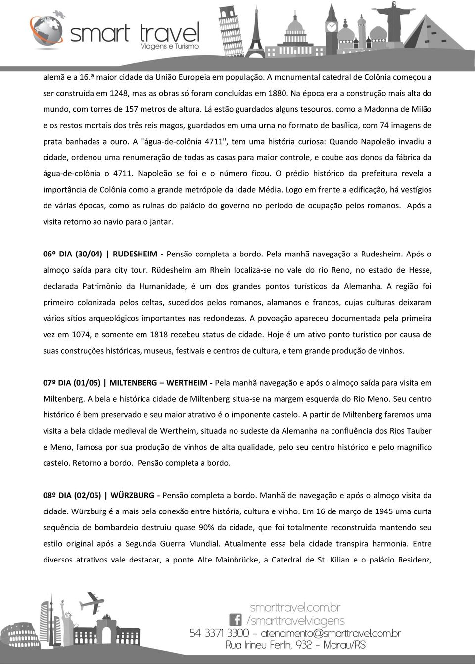 Lá estão guardados alguns tesouros, como a Madonna de Milão e os restos mortais dos três reis magos, guardados em uma urna no formato de basílica, com 74 imagens de prata banhadas a ouro.