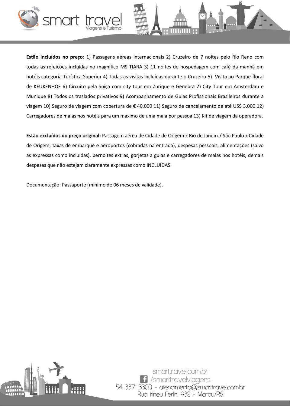 em Amsterdam e Munique 8) Todos os traslados privativos 9) Acompanhamento de Guias Profissionais Brasileiros durante a viagem 10) Seguro de viagem com cobertura de 40.