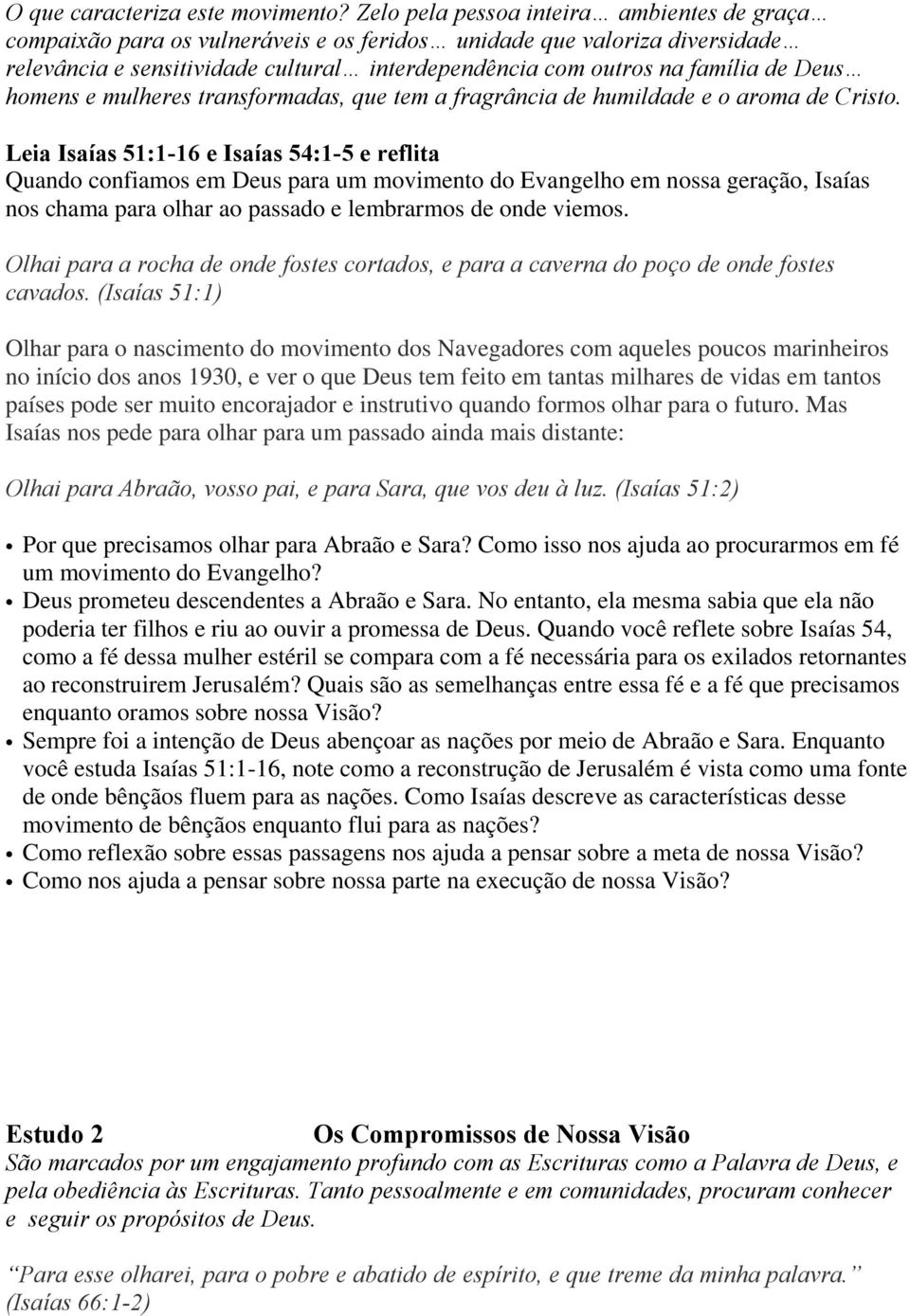 Deus homens e mulheres transformadas, que tem a fragrância de humildade e o aroma de Cristo.