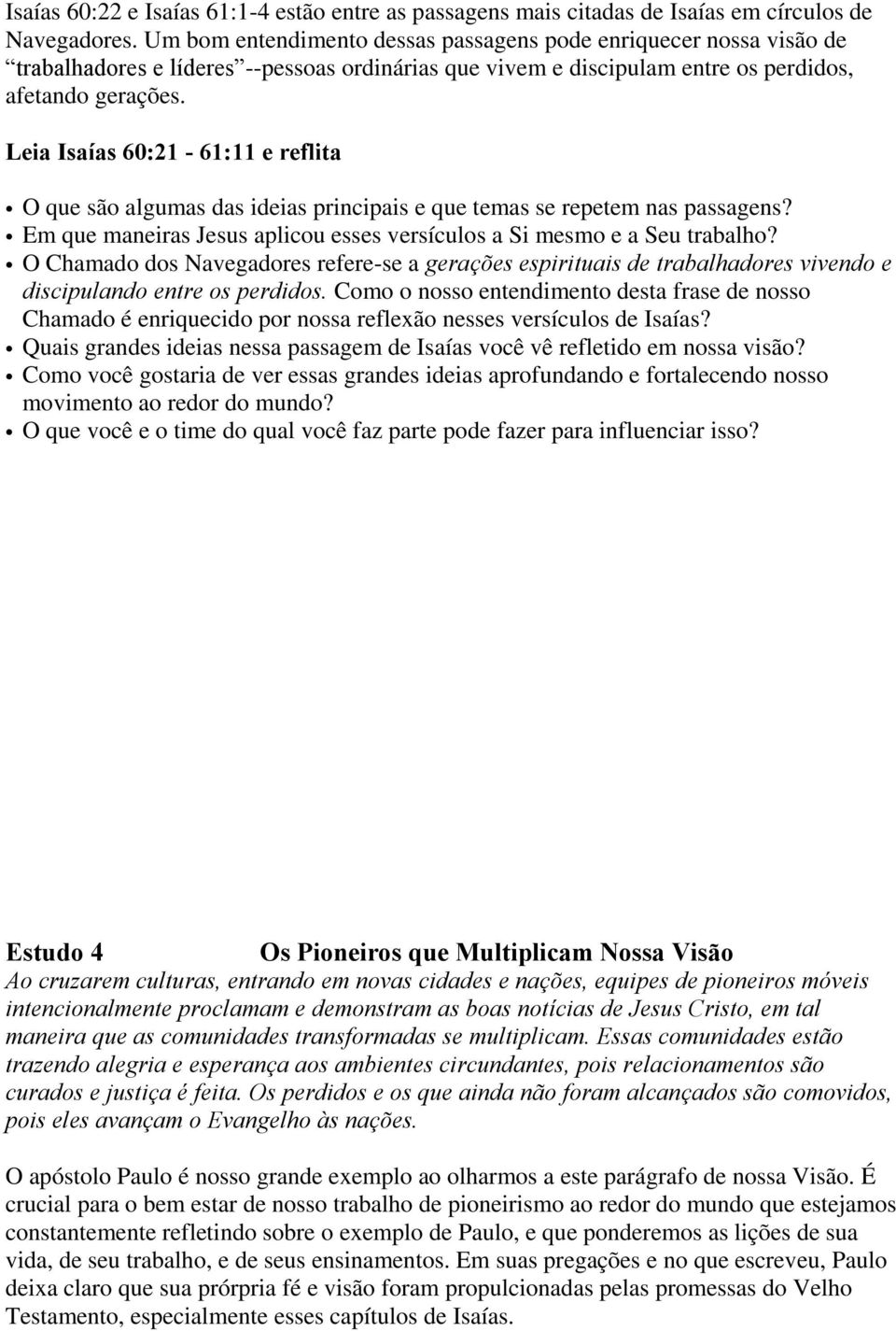 Leia Isaías 60:21-61:11 e reflita O que são algumas das ideias principais e que temas se repetem nas passagens? Em que maneiras Jesus aplicou esses versículos a Si mesmo e a Seu trabalho?