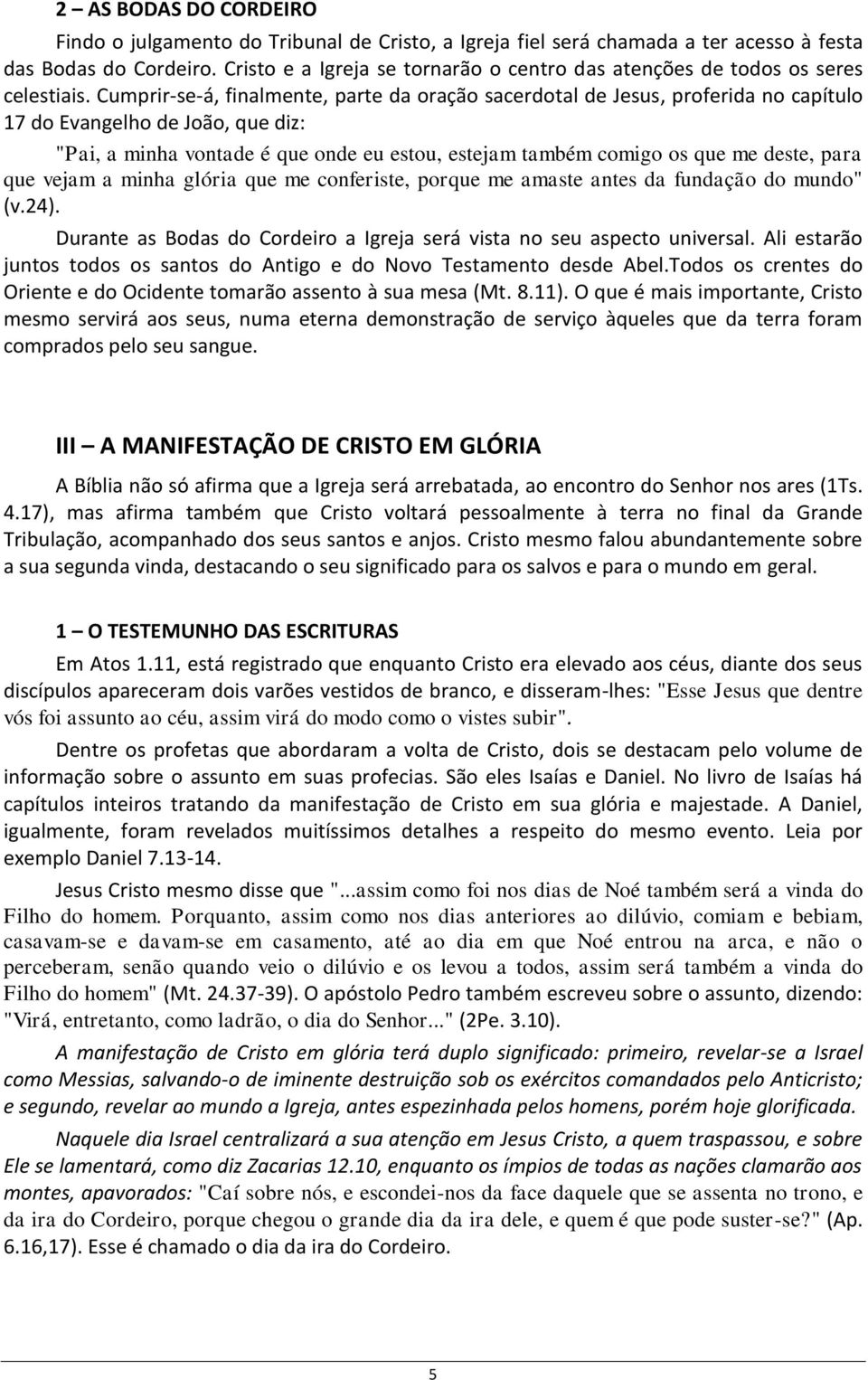 Cumprir-se-á, finalmente, parte da oração sacerdotal de Jesus, proferida no capítulo 17 do Evangelho de João, que diz: "Pai, a minha vontade é que onde eu estou, estejam também comigo os que me