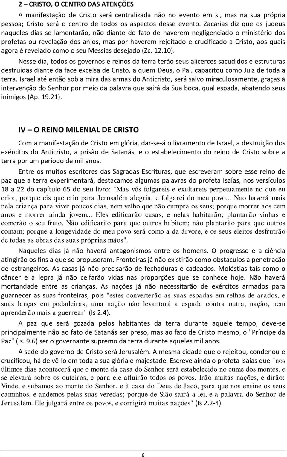 aos quais agora é revelado como o seu Messias desejado (Zc. 12.10).