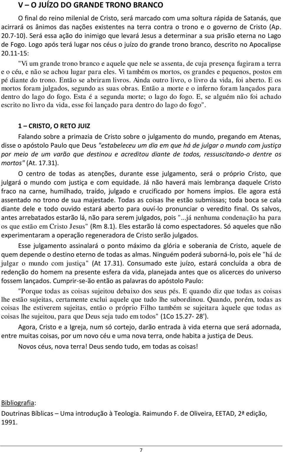 Logo após terá lugar nos céus o juízo do grande trono branco, descrito no Apocalipse 20.