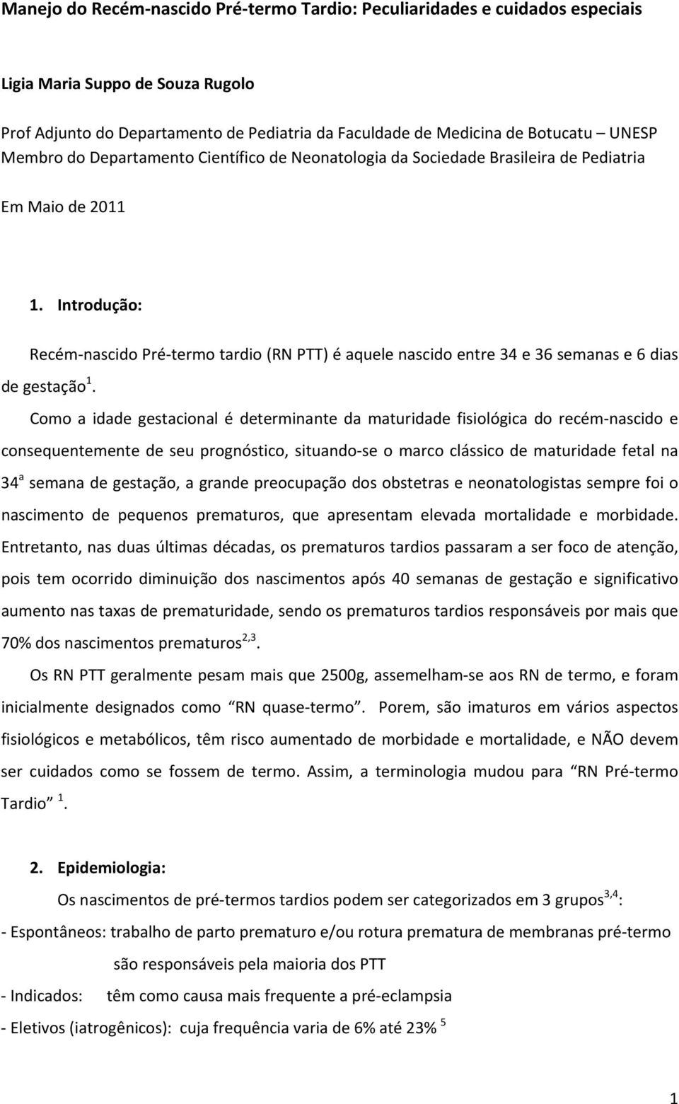 Introdução: Recém nascido Pré termo tardio (RN PTT) é aquele nascido entre 34 e 36 semanas e 6 dias de gestação 1.