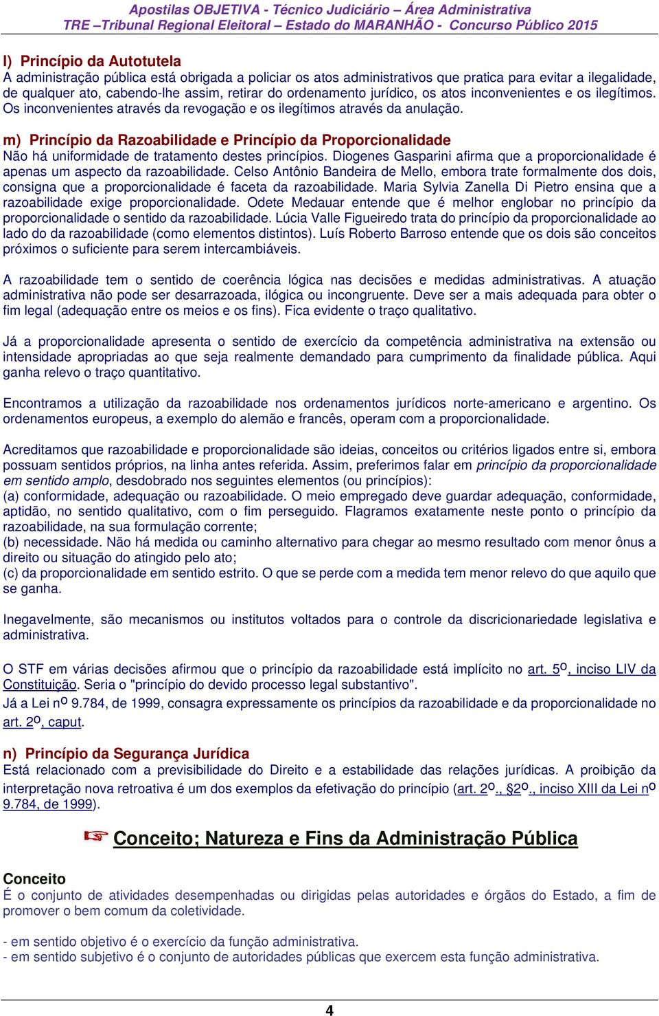 m) Princípio da Razoabilidade e Princípio da Proporcionalidade Não há uniformidade de tratamento destes princípios.